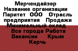 Мерчендайзер › Название организации ­ Паритет, ООО › Отрасль предприятия ­ Продажи › Минимальный оклад ­ 1 - Все города Работа » Вакансии   . Крым,Керчь